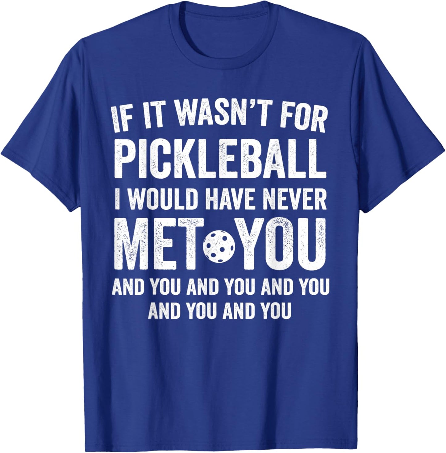 If It Wasn't for Pickleball I Would Have Never Met You Funny T-Shirt - T-Shirt | Royal