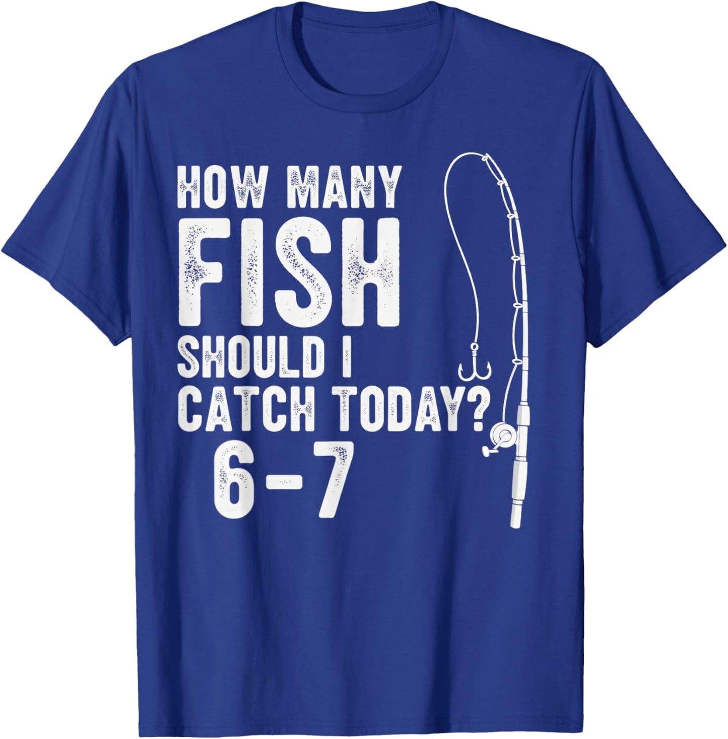 67 How Many Days A Week Should I Catch Today Fishing 6-7 Mem T-Shirt - T-Shirt | Royal