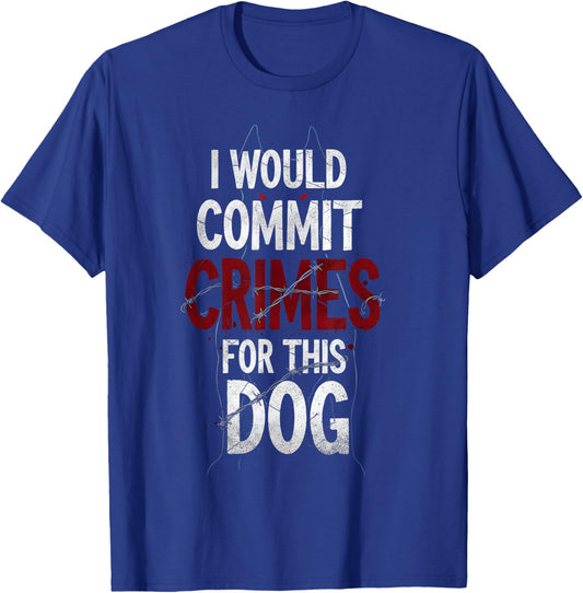 I Would Commit Crimes for This Dog Lover T-Shirt - T-Shirt | Royal