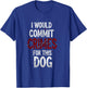 I Would Commit Crimes for This Dog Lover T-Shirt - T-Shirt | Royal