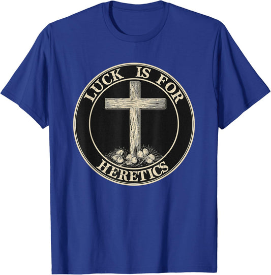 Luck is for Heretics Faith Statement Christian T-Shirt - T-Shirt | Royal