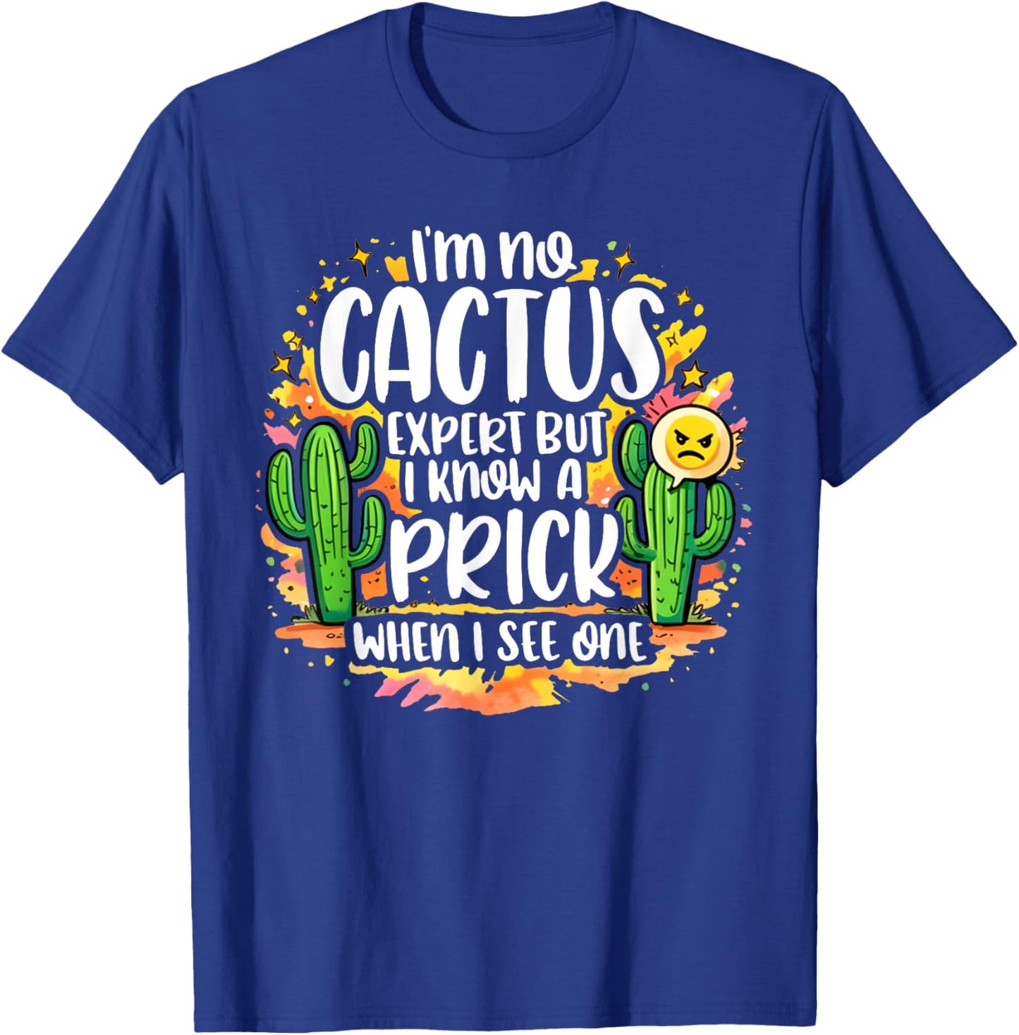 I'm No Cactus Expert But I Know A Prick When I See One Sign T-Shirt - T-Shirt | Royal