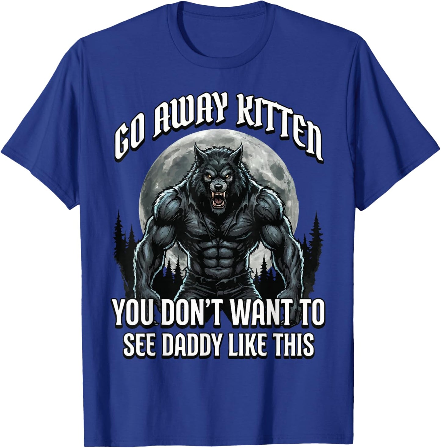 Go Away Kitten You Don't Want to See Daddy Like This T-Shirt - T-Shirt | Royal
