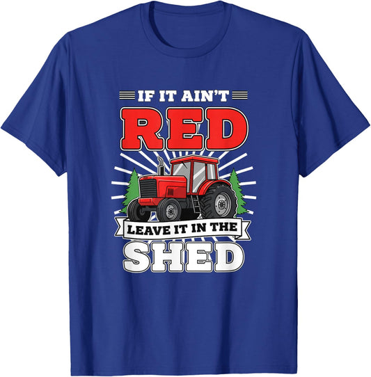 If IT Ain't Red Leave IT in The Shed Tractor Farm Funny T-Shirt - T-Shirt | Royal