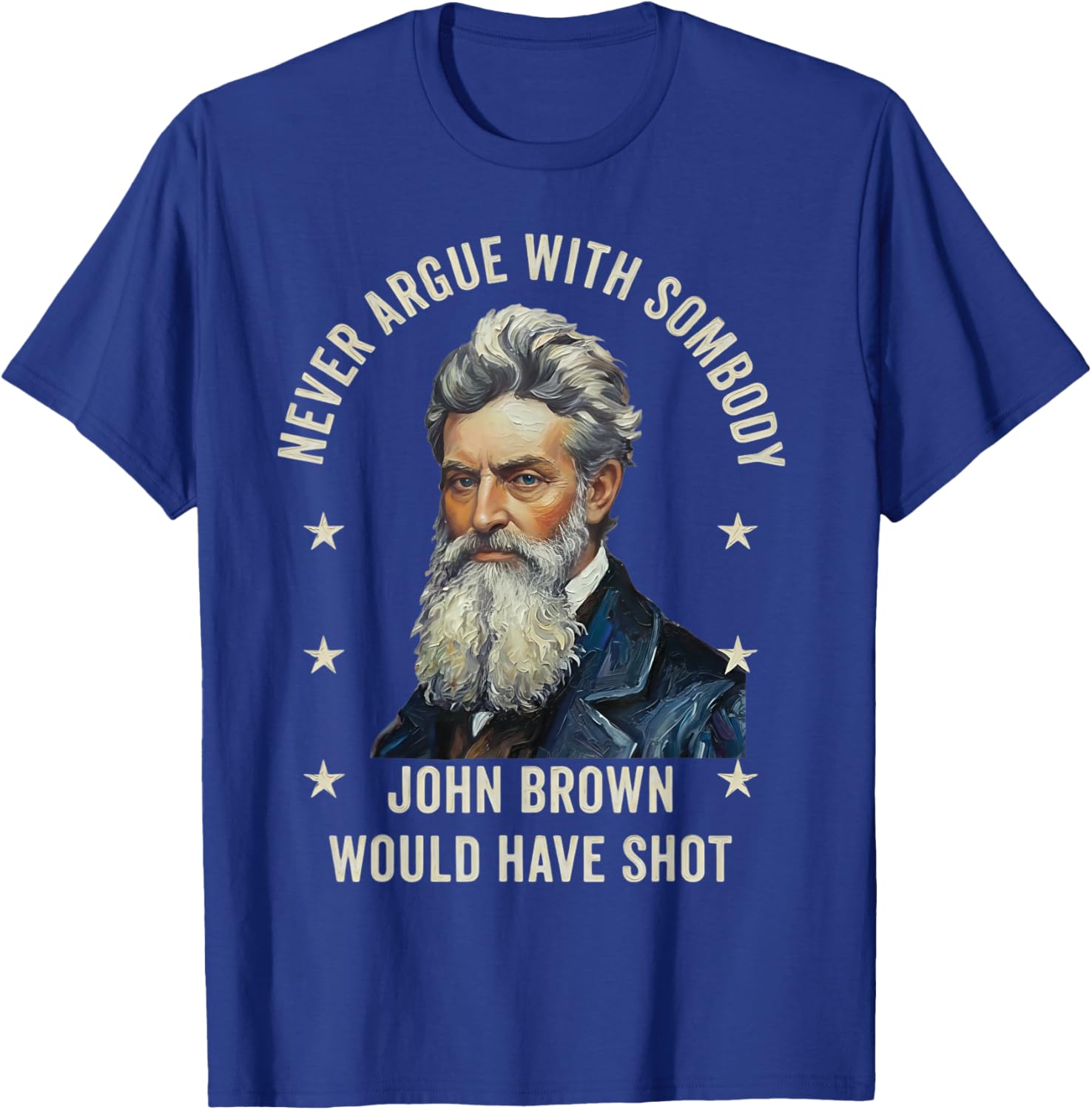 Never Argue with Somebody John Brown Would Have Shot T-Shirt - T-Shirt | Royal