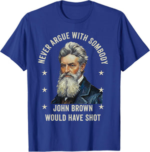 Never Argue with Somebody John Brown Would Have Shot T-Shirt - T-Shirt | Royal