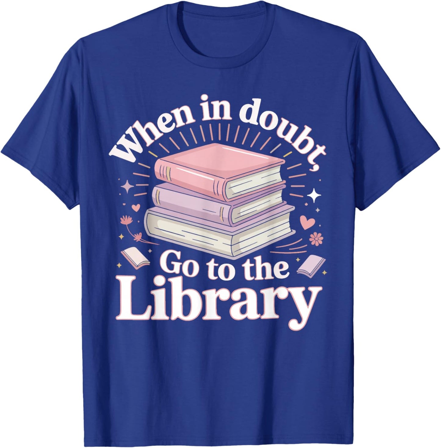 Book Reading When in Doubt Go to The Library T-Shirt - T-Shirt | Royal