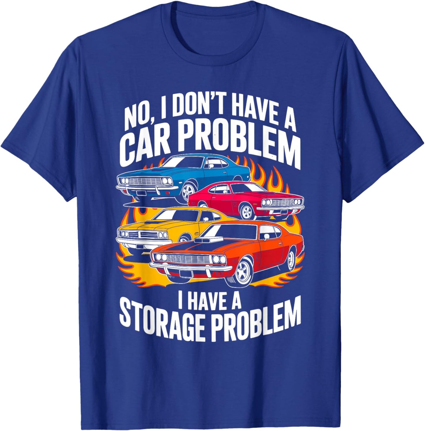 I Dont Have a Car Problem I Have a Storage Problem Car Lover T-Shirt - T-Shirt | Royal