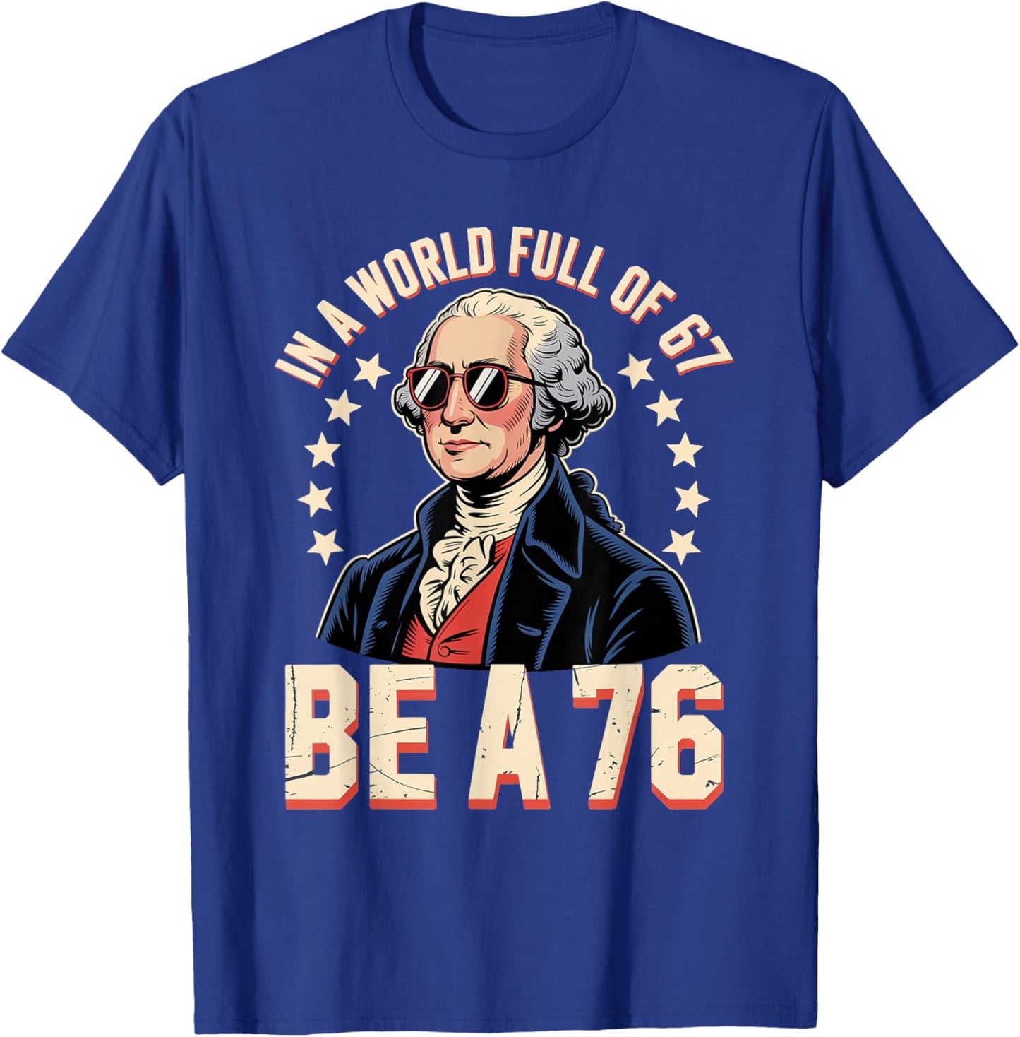 Patriotic Meme Be a 76 Not a 67 Funny Gen Z History Humor T-Shirt - T-Shirt | Royal