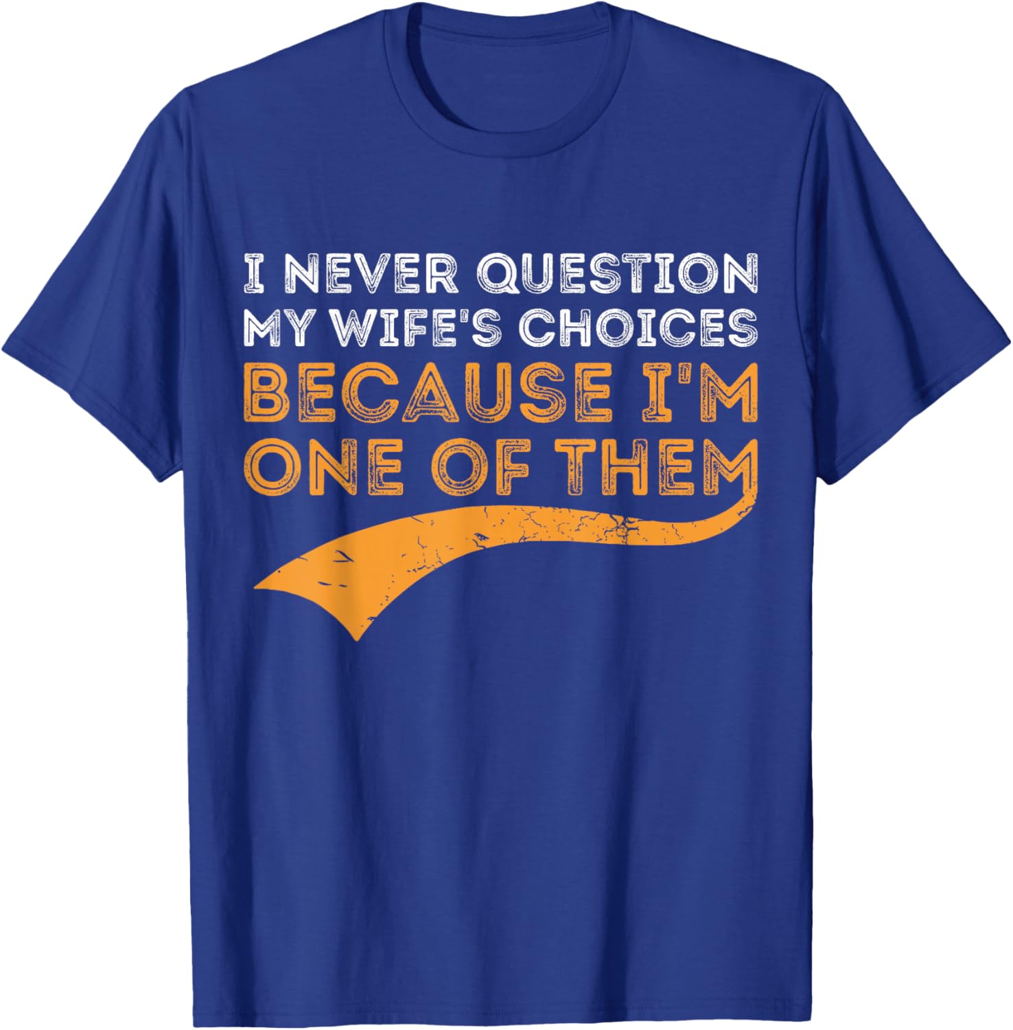 I Never Question My Wife's Choices Because I'm One of Them T-Shirt - T-Shirt | Royal