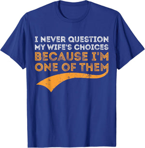 I Never Question My Wife's Choices Because I'm One of Them T-Shirt - T-Shirt | Royal