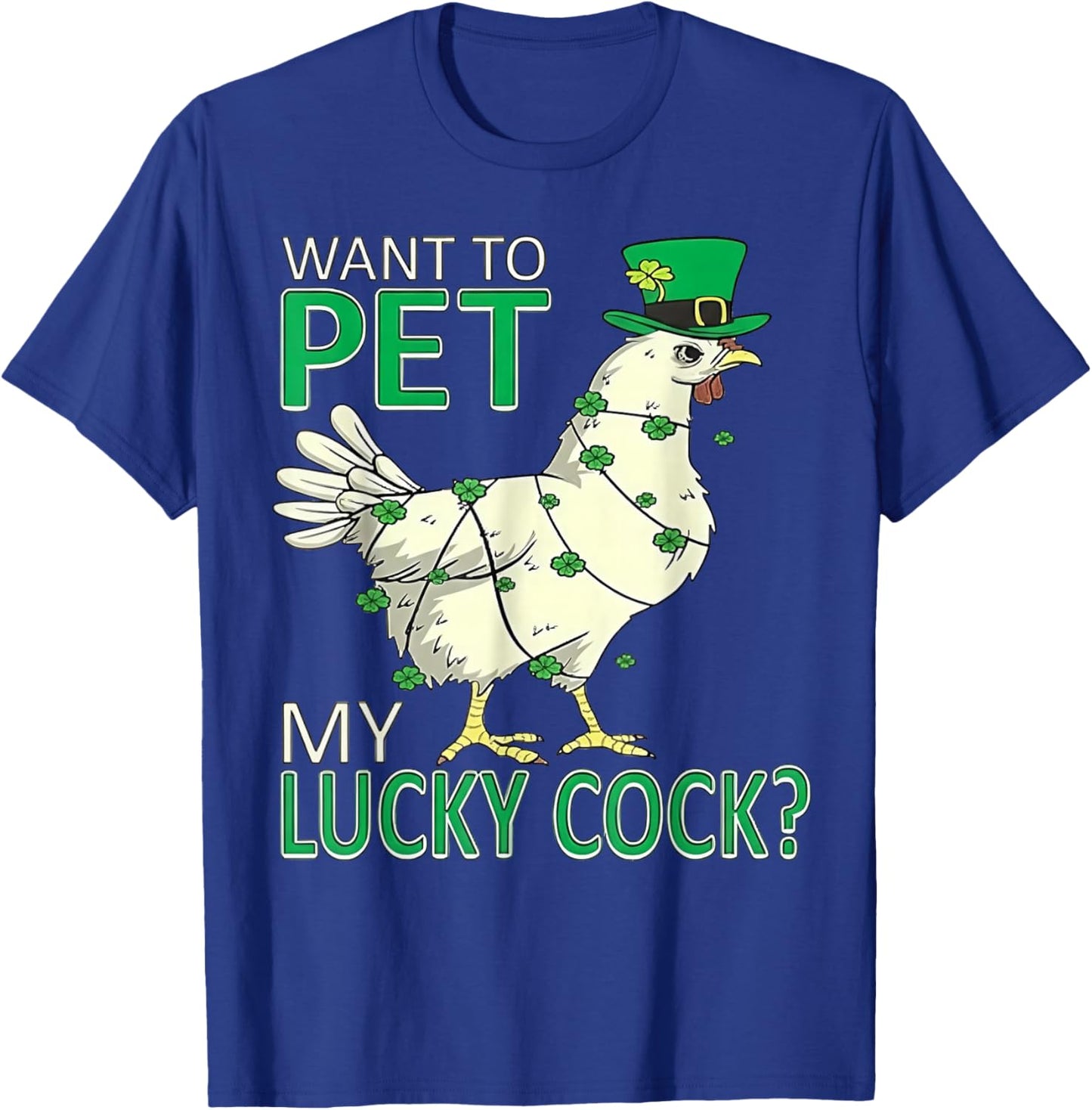 Want to Pet My Lucky Cock - Chicken Patricks Day T-Shirt - T-Shirt | Royal