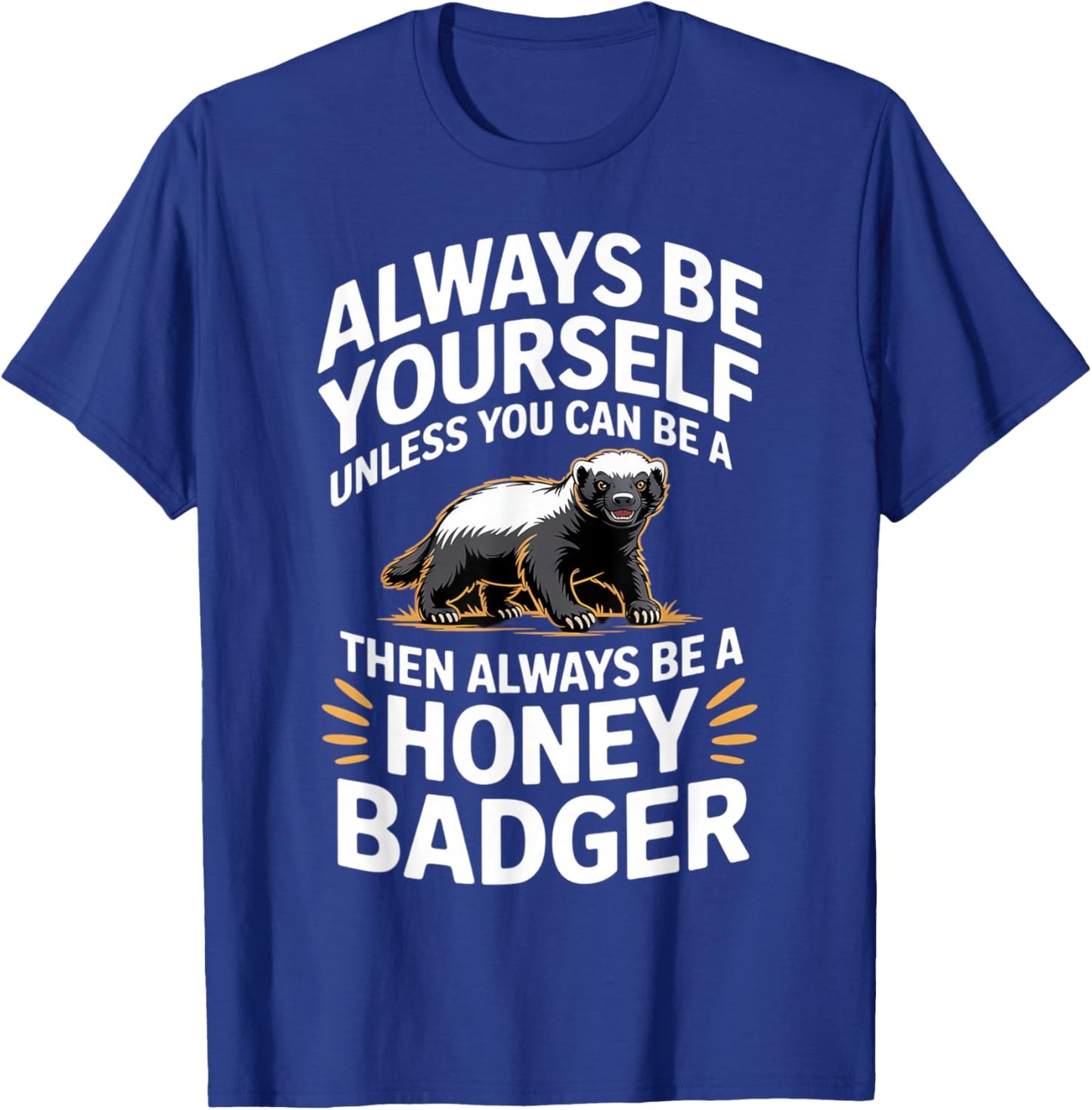 Always Be Yourself Unless You Can Be A Honey Badger T-Shirt - T-Shirt | Royal