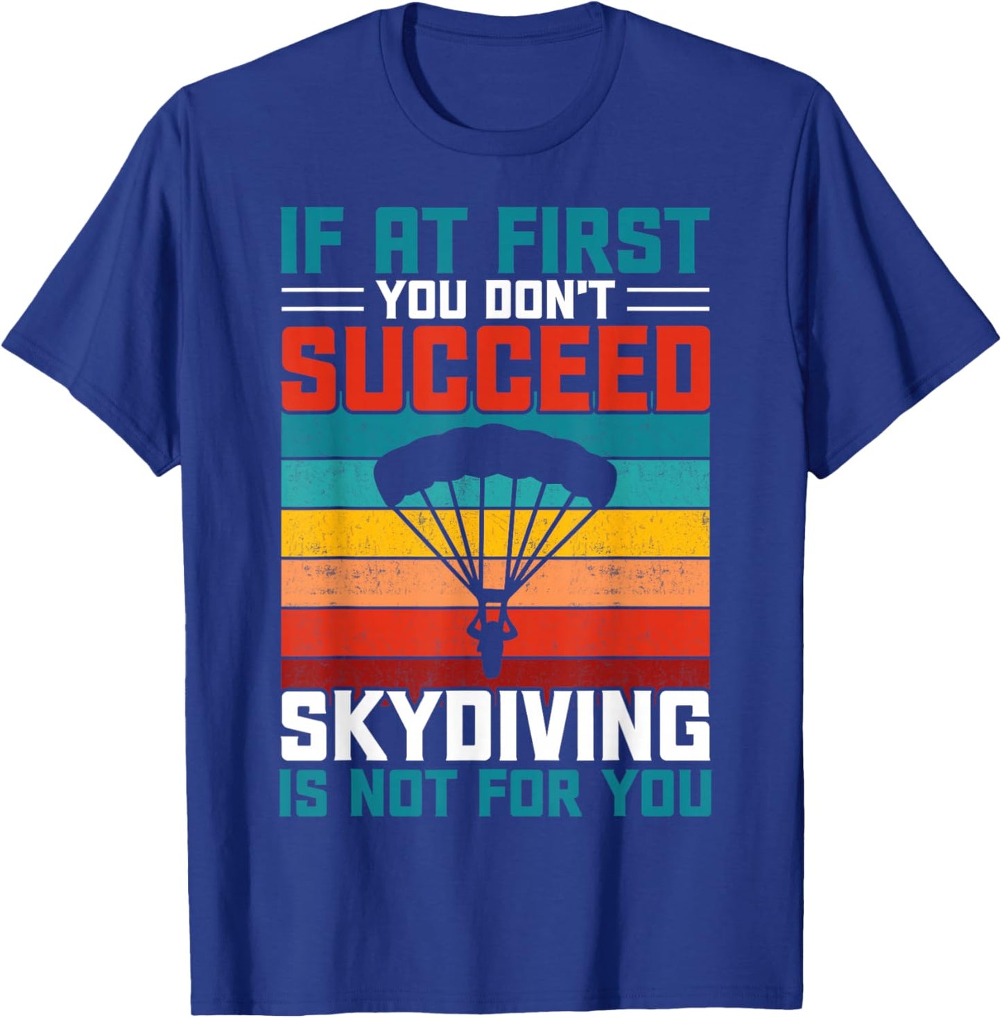 If at First You Don't Succeed Skydiving is Not for You T-Shirt - T-Shirt | Royal