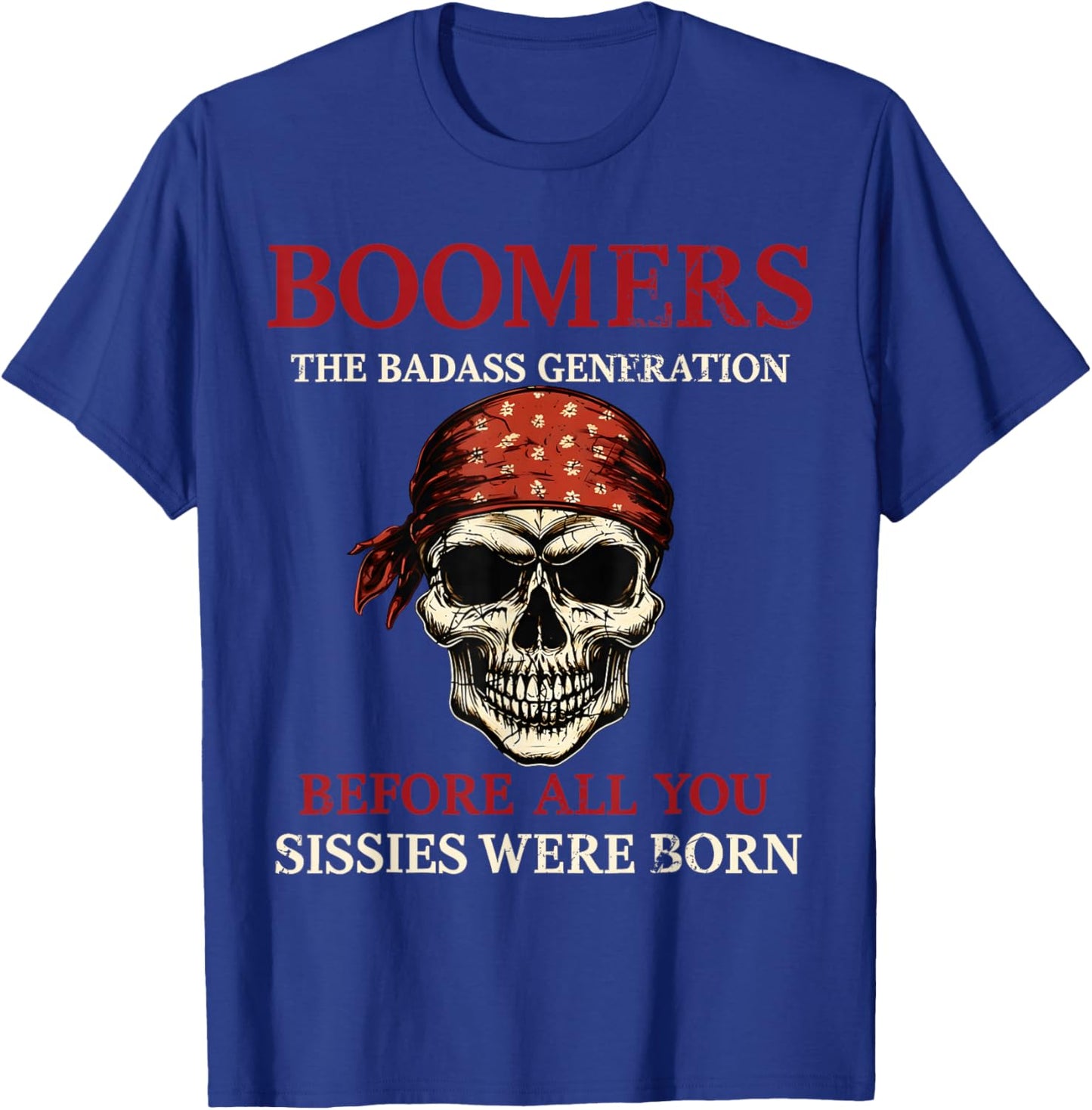 Boomers Generation Before All You Sissie were Born T-Shirt - T-Shirt | Royal