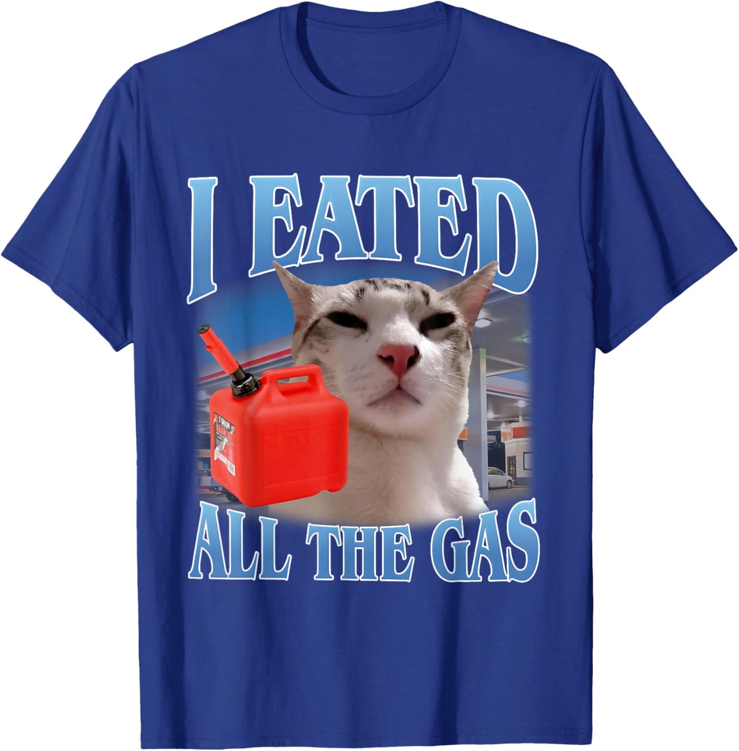 I Eated All The Gas Funny Stupid Cat Meme T-Shirt - T-Shirt | Royal
