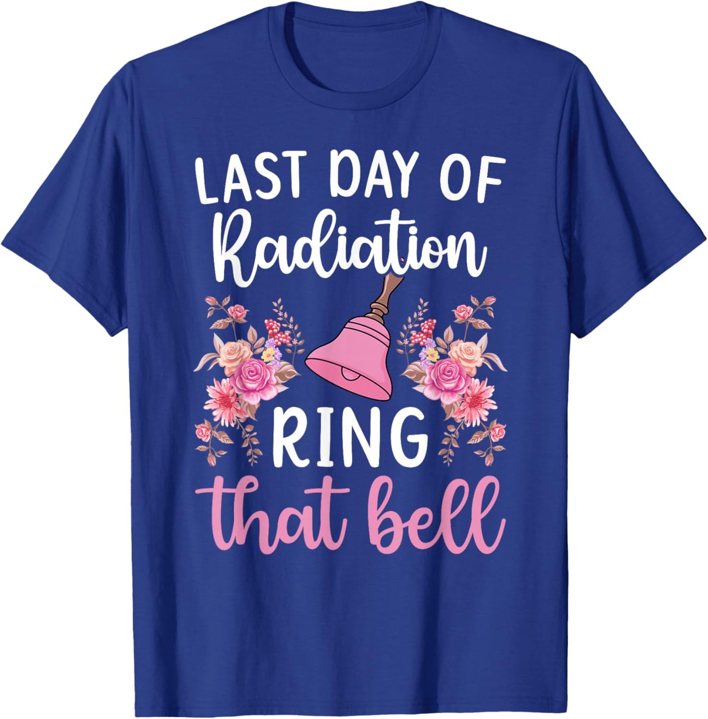 Last Day of Radiation Ring That Bell End of Radiation T-Shirt - T-Shirt | Royal