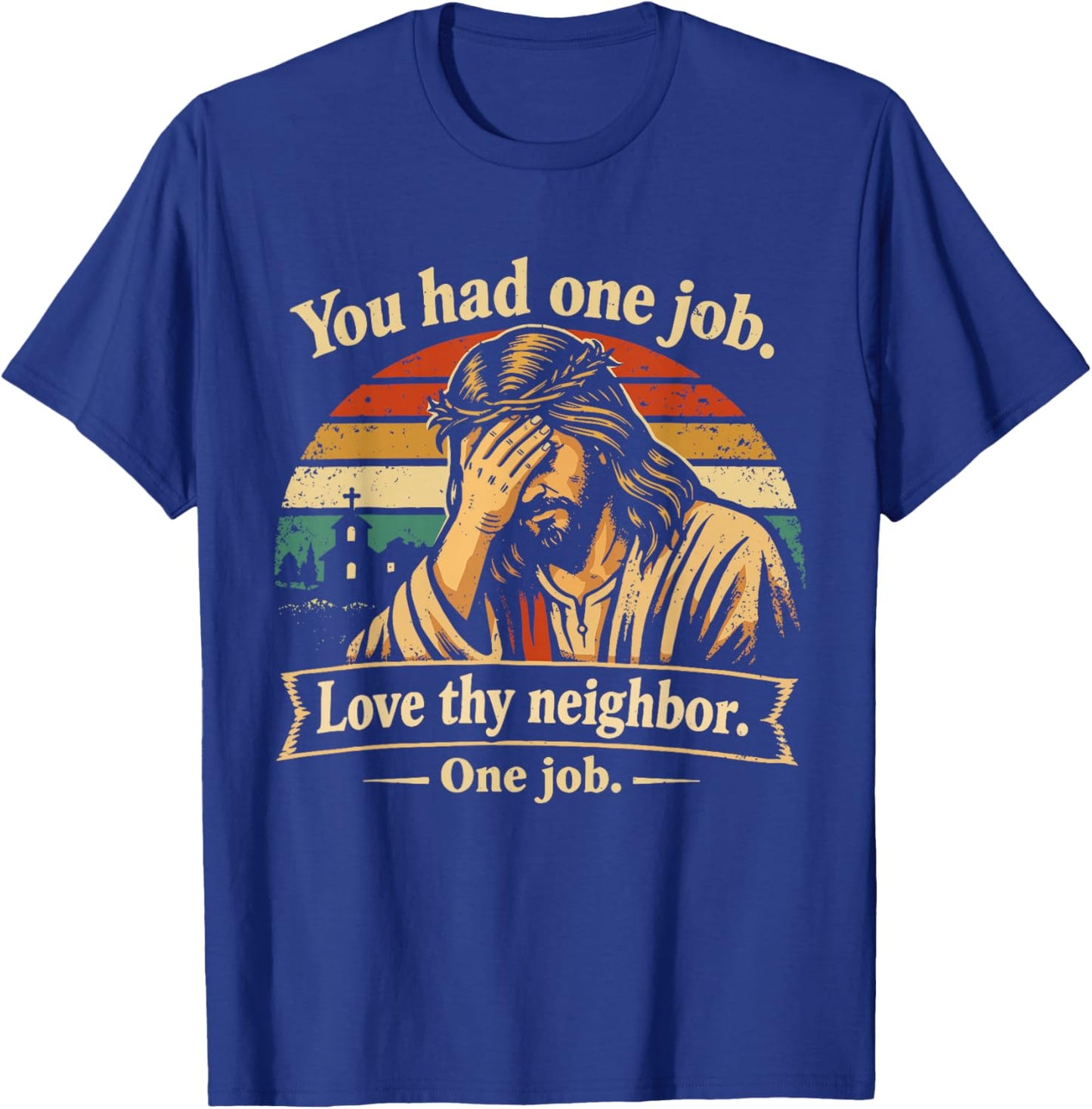 You Had One Job Love Thy Neighbor One Job Jesus Facepalm T-Shirt - T-Shirt | Royal