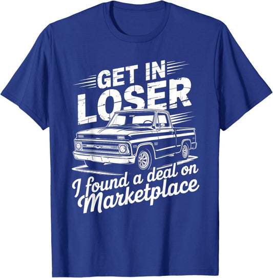 Get in Loser I Found A Deal On Marketplace Funny Truck Quote T-Shirt - T-Shirt | Royal