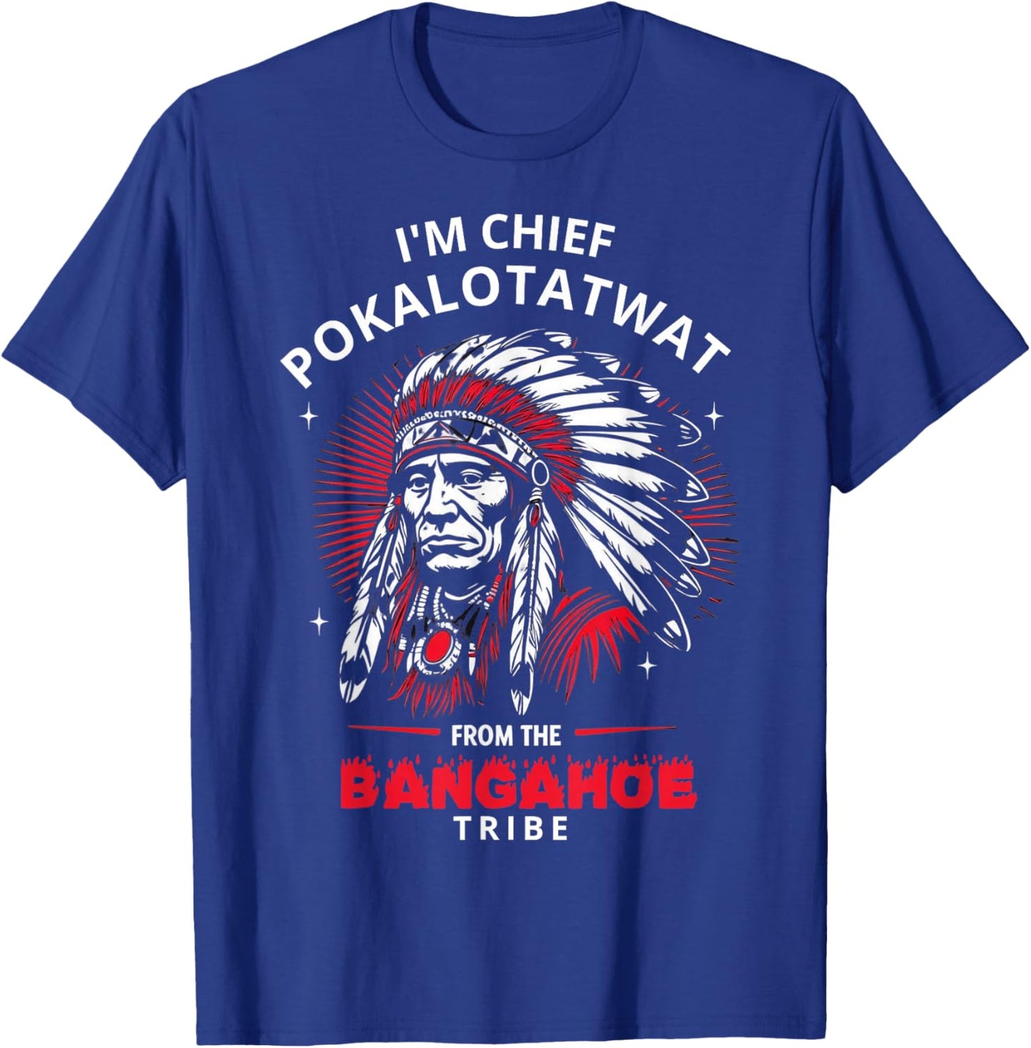 I'm Chief Pokalotatwat from The Tribe Funny Native America T-Shirt - T-Shirt | Royal