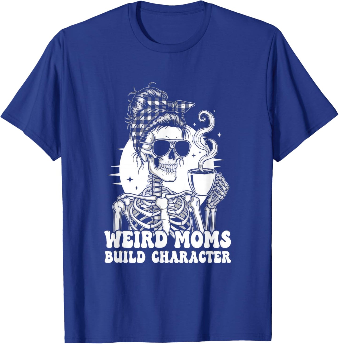 Weird Moms Build Character Funny T-Shirt - T-Shirt | Royal