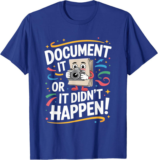 Document It or It Didn't Happen Funny Saying T-Shirt - T-Shirt | Royal