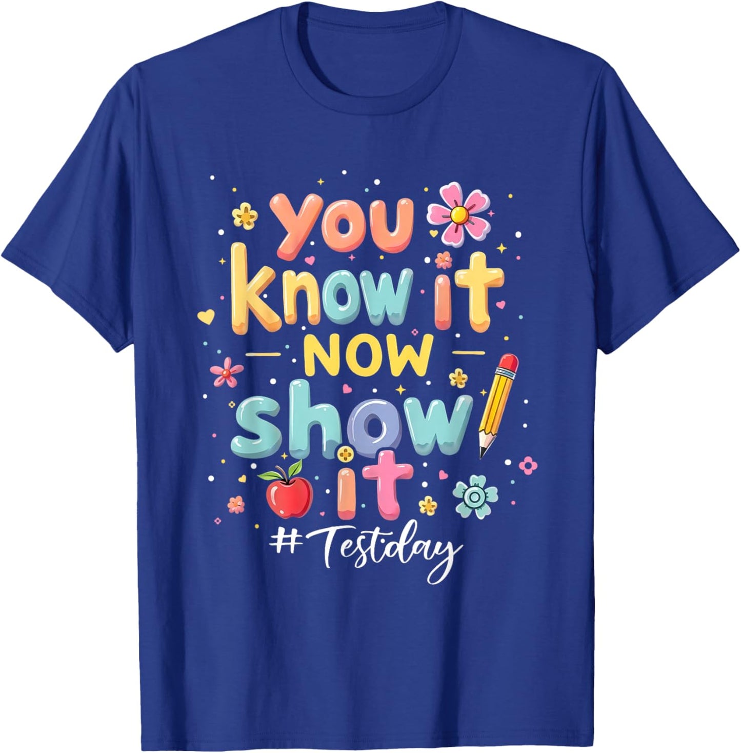 You Know It Now Show It Test Day State Testing Teacher Staar T-Shirt - T-Shirt | Royal