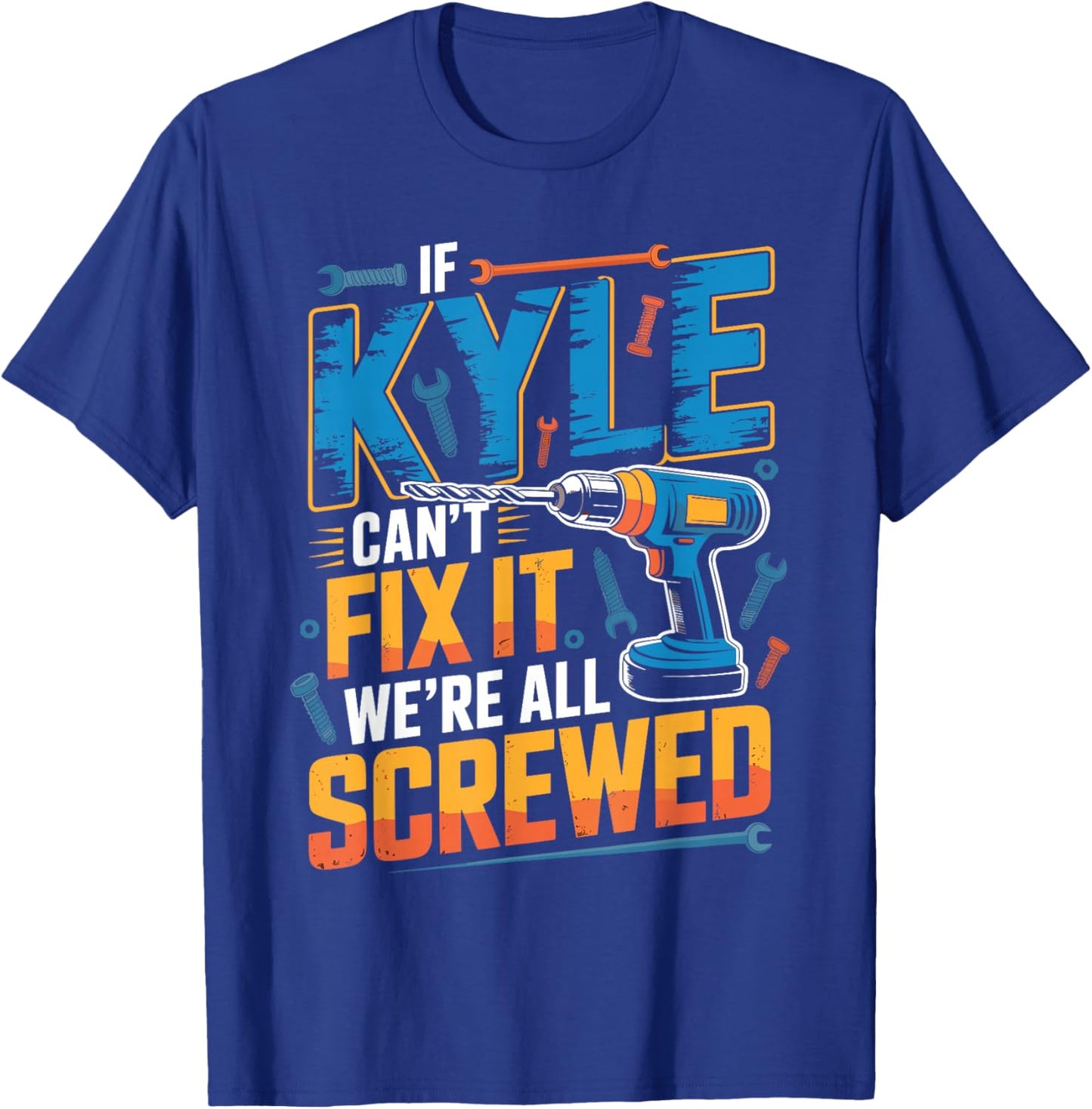 If Kyle Can't Fix It We're All Screwed Name Kyle T-Shirt - T-Shirt | Royal