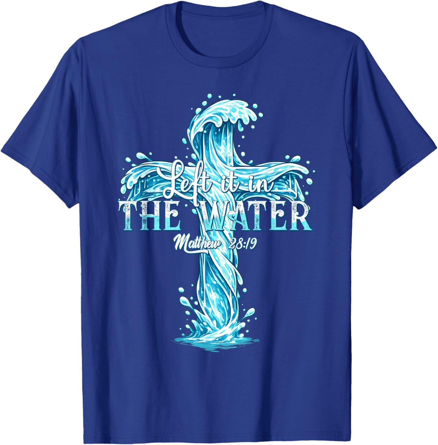 Baptism Christian Left it in The Water T-Shirt - T-Shirt | Royal