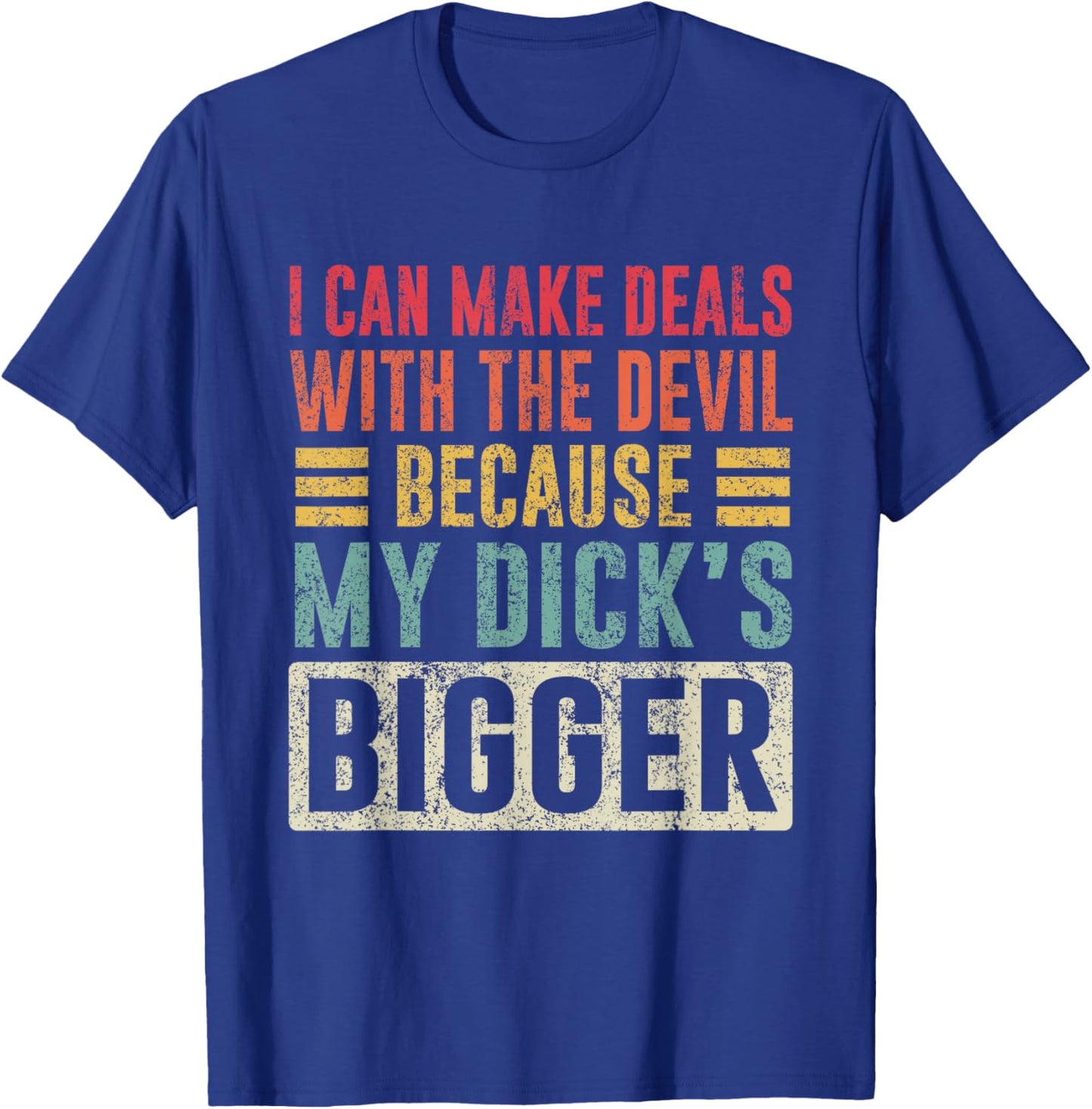 I Can Make Deals with The Devil Because My D.ck's Bigger T-Shirt - T-Shirt | Royal