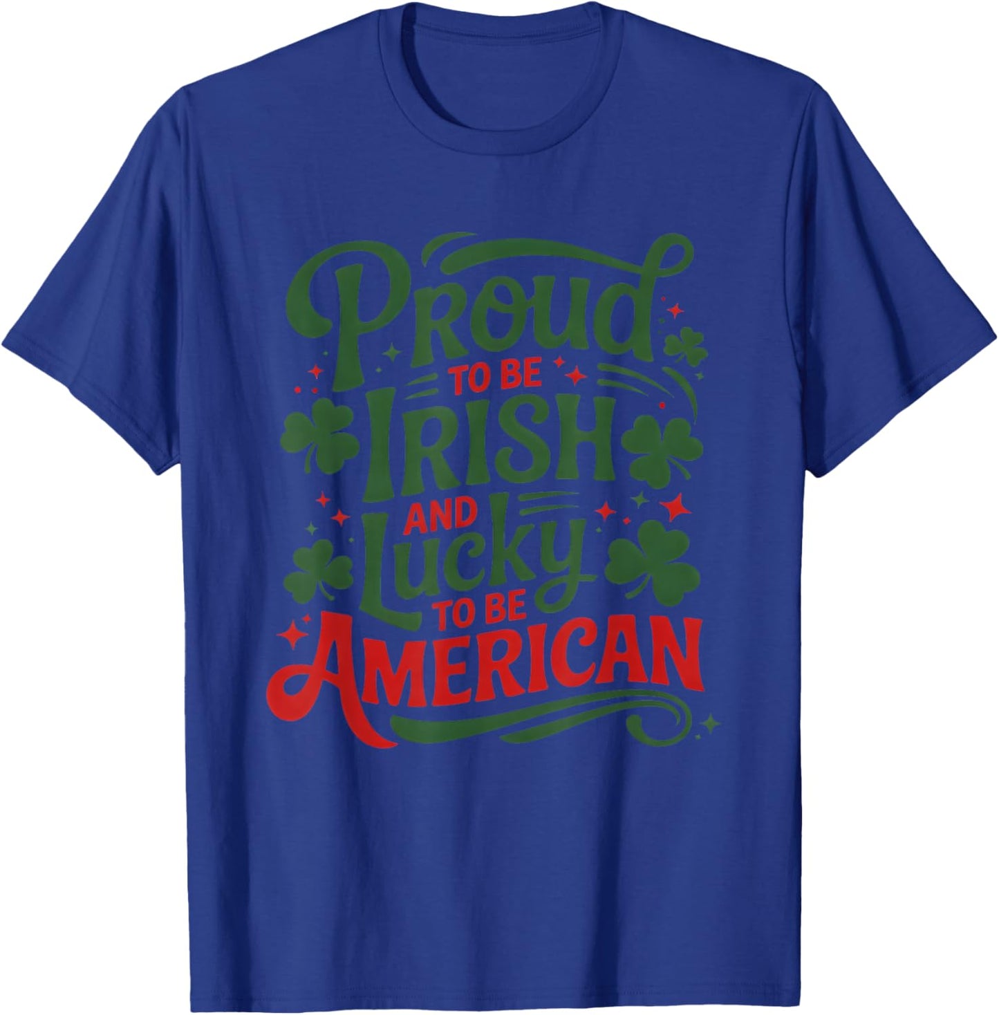 Proud to Be Irish and Lucky to Be American T-Shirt - T-Shirt | Royal