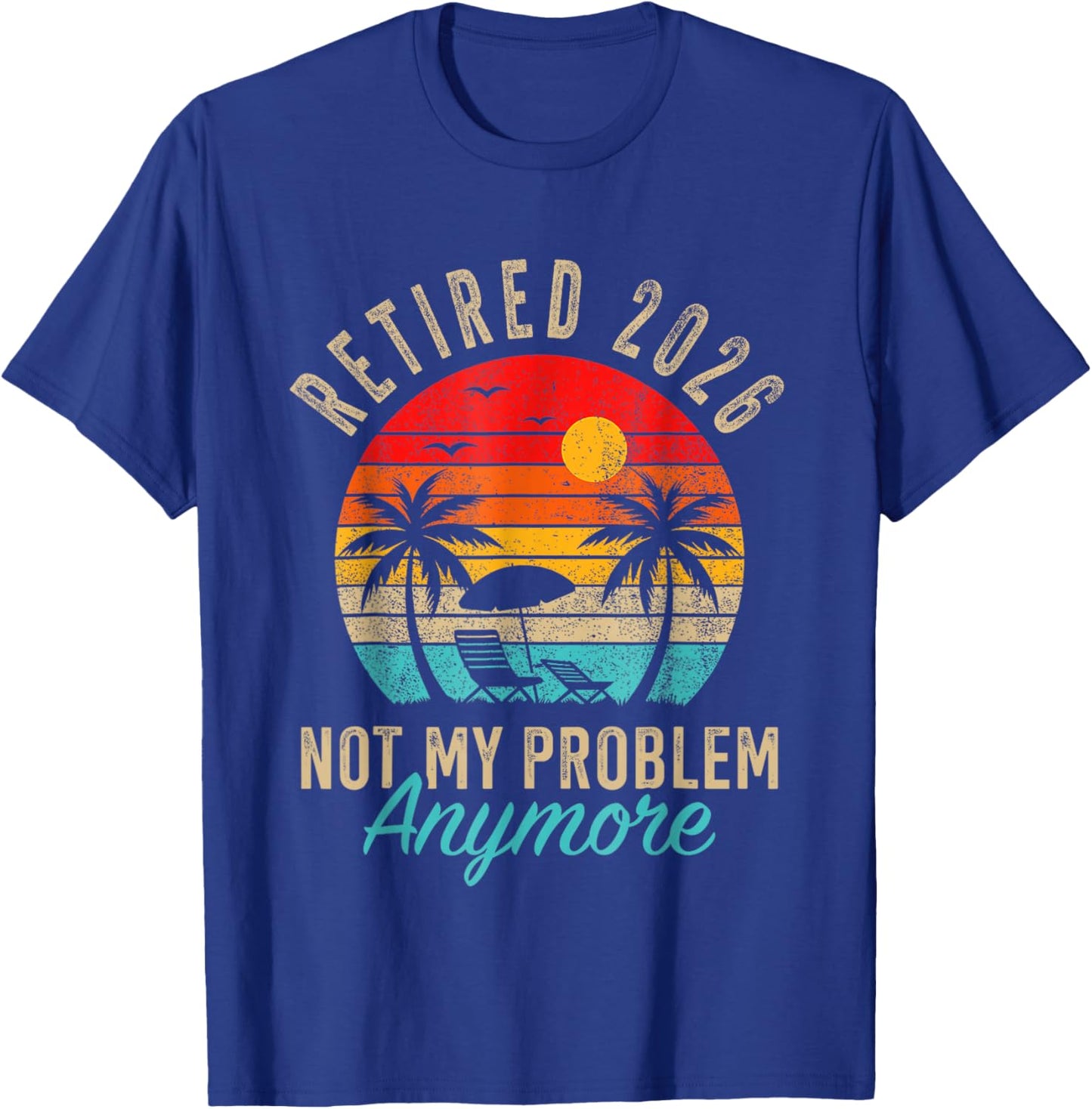 Retired 2026 not My Problem Anymore Beach Retirement T-Shirt - T-Shirt | Royal