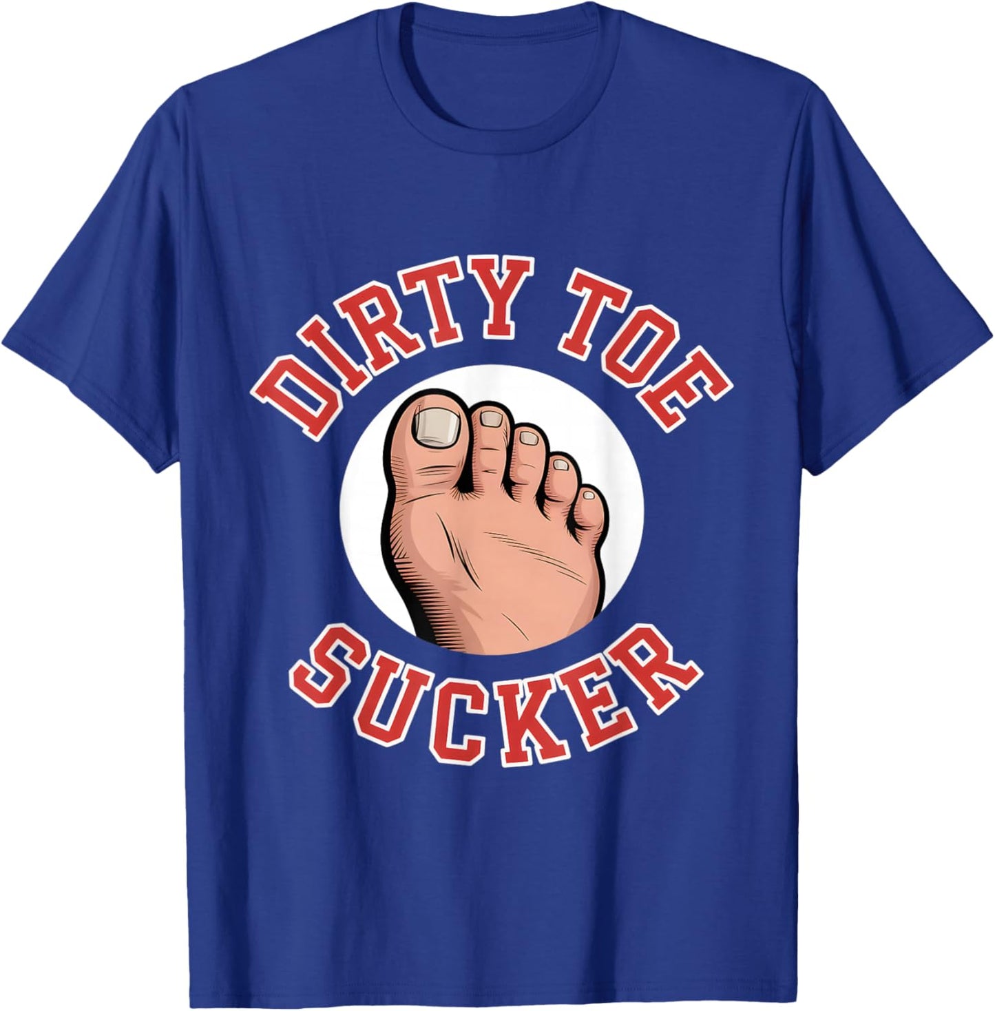 Dirty Toe Sucker Funny Saying Sarcastic Women Men T-Shirt - T-Shirt | Royal