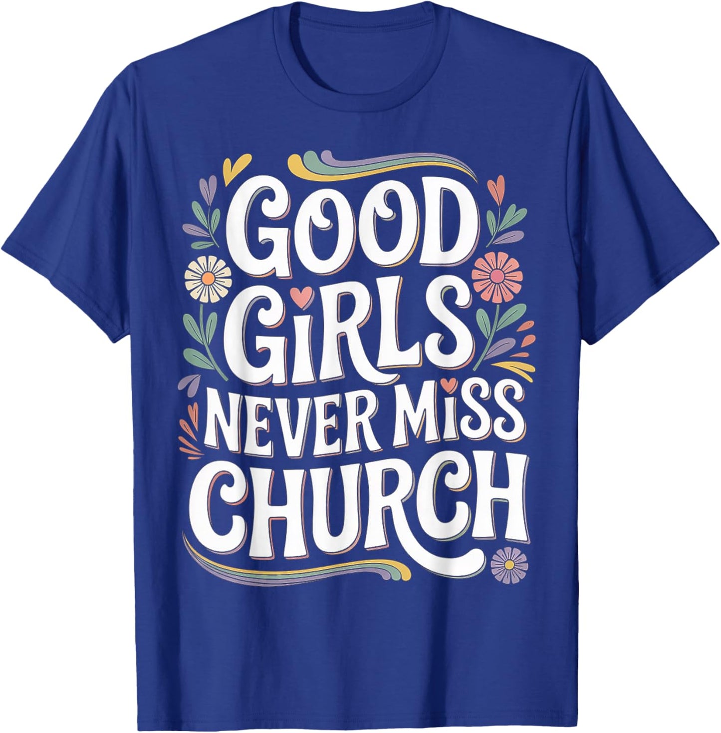 Good Girls Never Miss Church Faith Worship Humor T-Shirt - T-Shirt | Royal