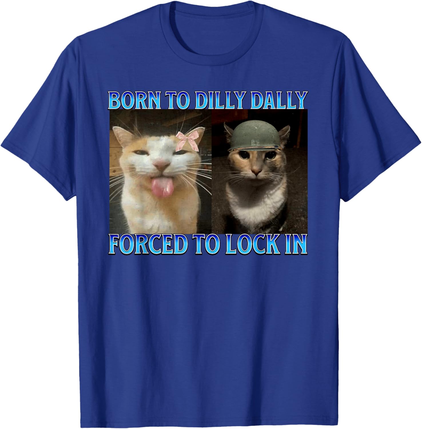 Born to Dilly Dally Forced to Lock in Funny Cat Meme T-Shirt - T-Shirt | Royal