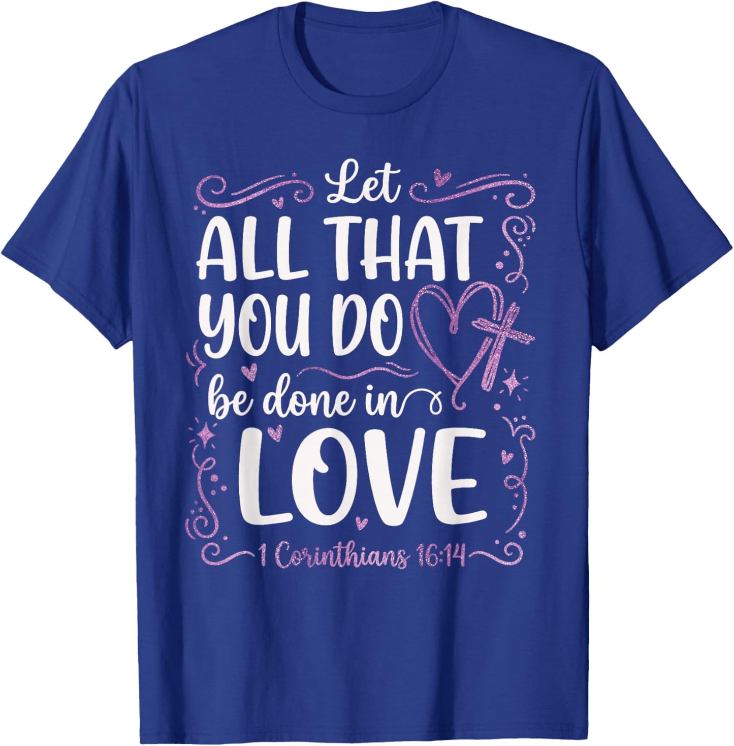 Let All That You Do Be Done in Love 1 Corinthians 16:14 T-Shirt - T-Shirt | Royal