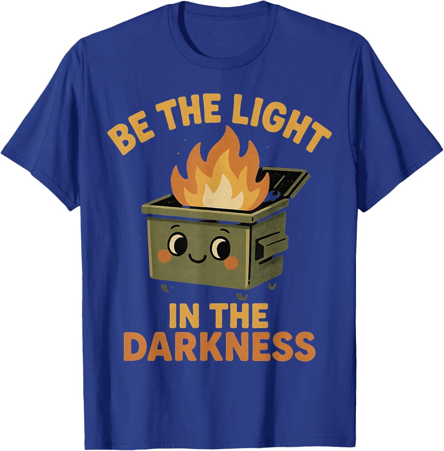 Be Light in The Darkness Funny Ironic Dumpster Fire Graphic T-Shirt - T-Shirt | Royal