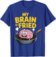 My Brain is Fried Relatable Meme Burnout T-Shirt - T-Shirt | Royal