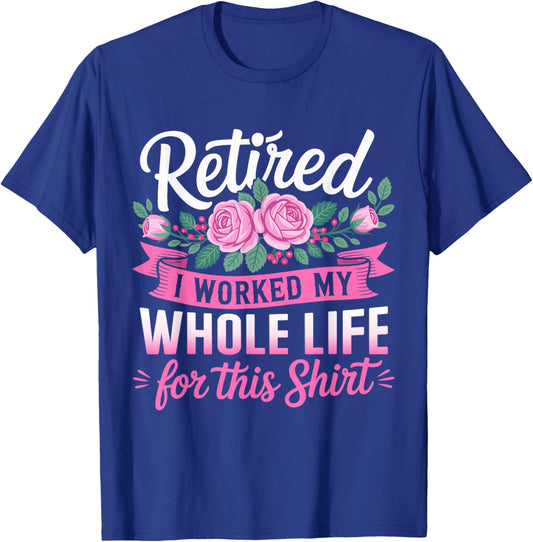 Retired Women Retirement I Worked My Whole Life for This T-Shirt - T-Shirt | Royal