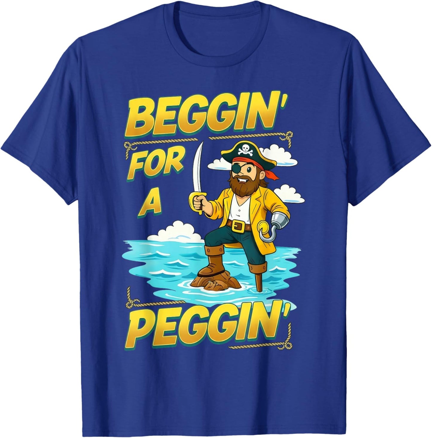 Beggin' for A Peggin' Funny Pirate Offensive Inappropriate T-Shirt - T-Shirt | Royal