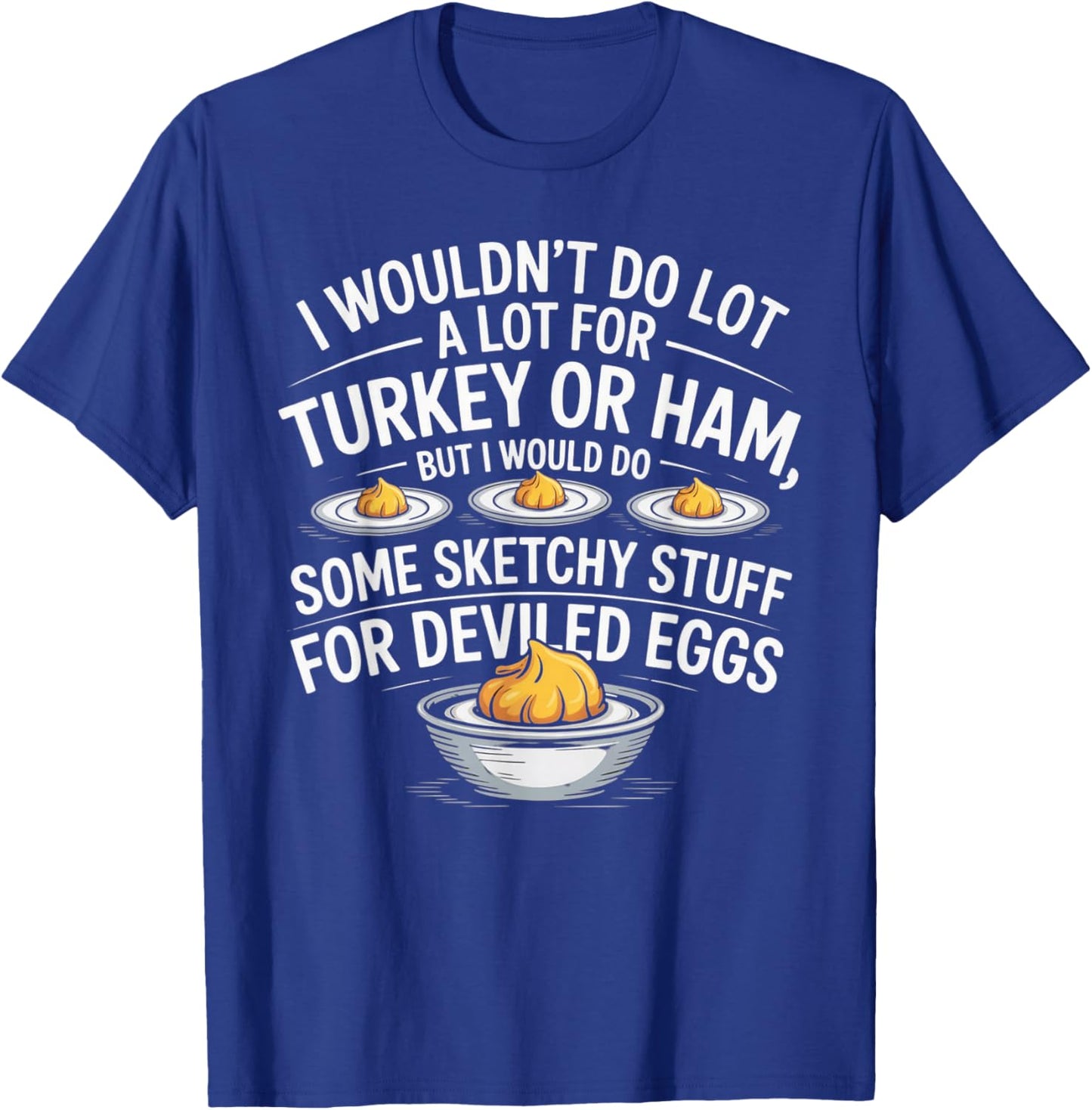 I Wouldn't Do A Lot for Turkey Or Ham But I Would Do Sketchy T-Shirt - T-Shirt | Royal
