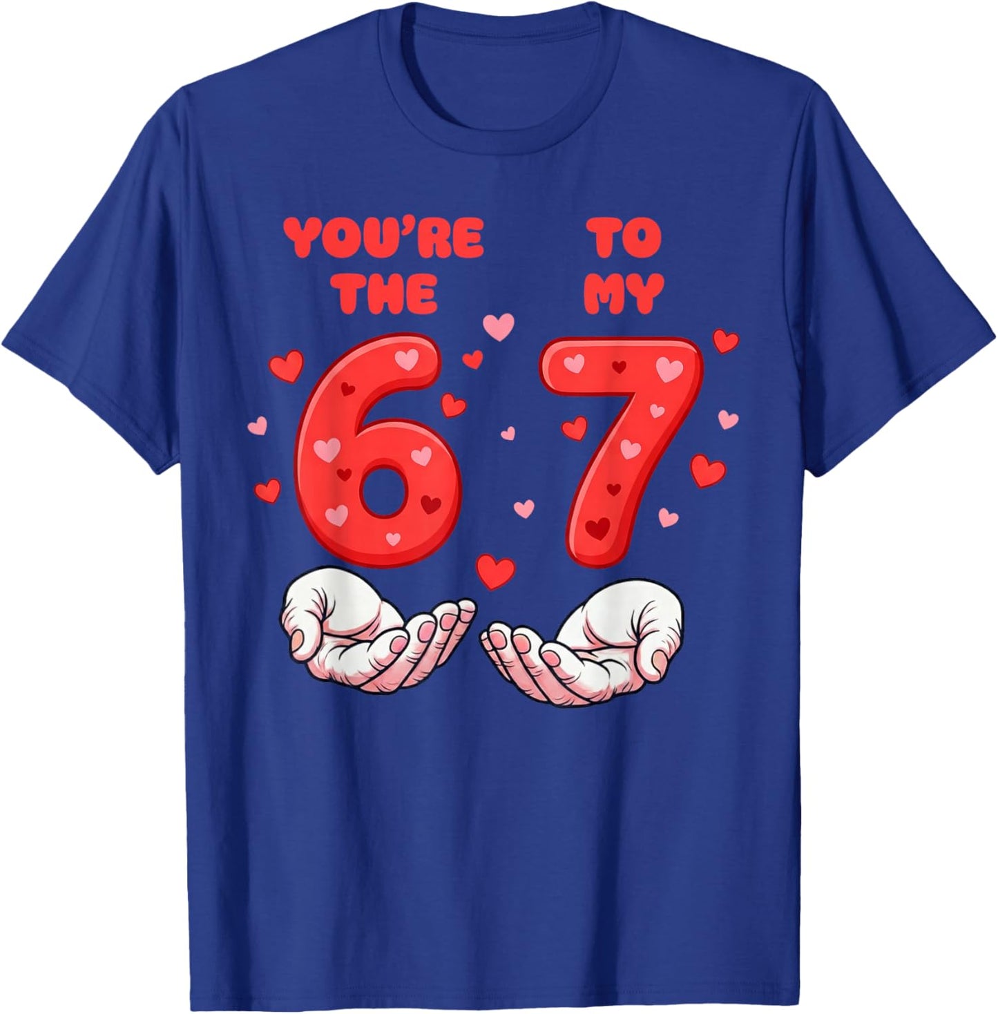 You’re The 6 to My 7 Valentine’s Day Six Seven 67 Meme Hands T-Shirt - T-Shirt | Royal