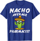 Nacho Average Pharmacist Pharmacy Technician Student T-Shirt - T-Shirt | Royal