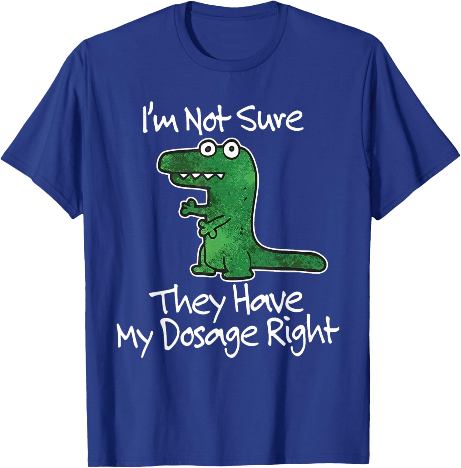 I’m Not Sure They Have My Dosage Right Funny Dinosaur Meme T-Shirt - T-Shirt | Royal