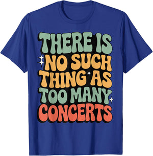 There is No Such Thing As Too Many Concerts T-Shirt - T-Shirt | Royal