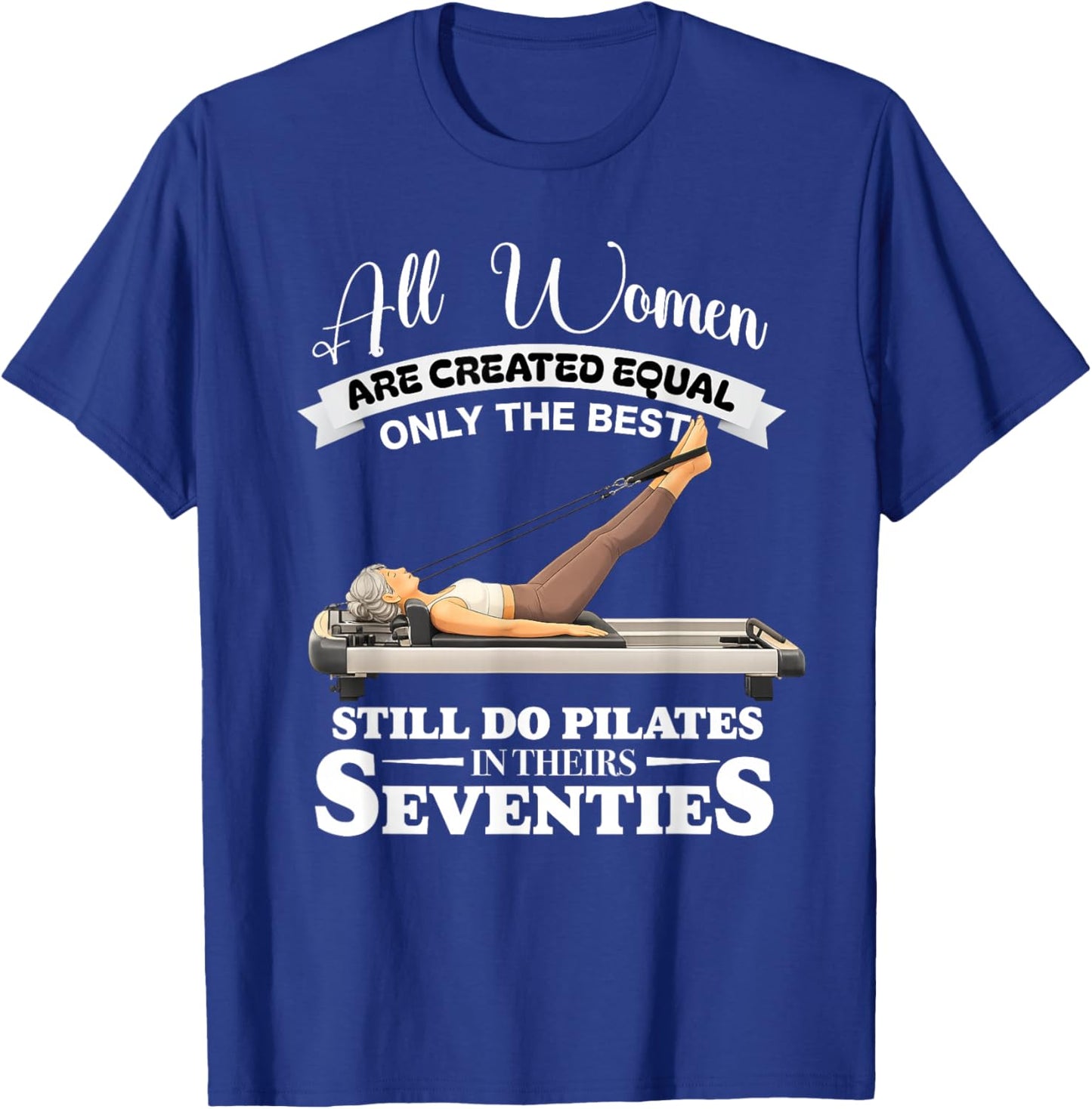 All Women are Created only the Best Still do Pilates in 70s T-Shirt - T-Shirt | Royal