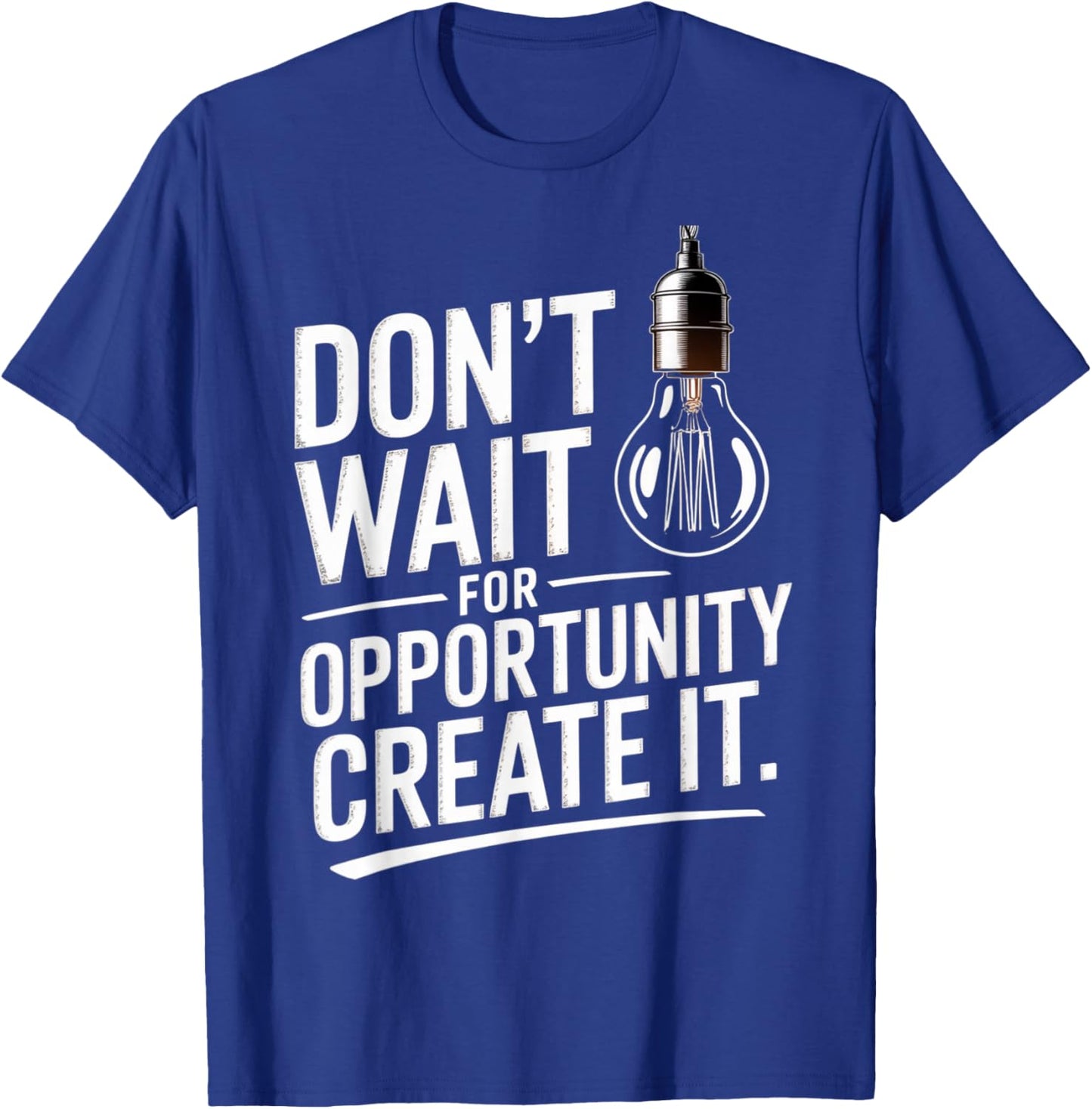 Dont Wait for Opportunity Create It Motivation Quote T-Shirt - T-Shirt | Royal