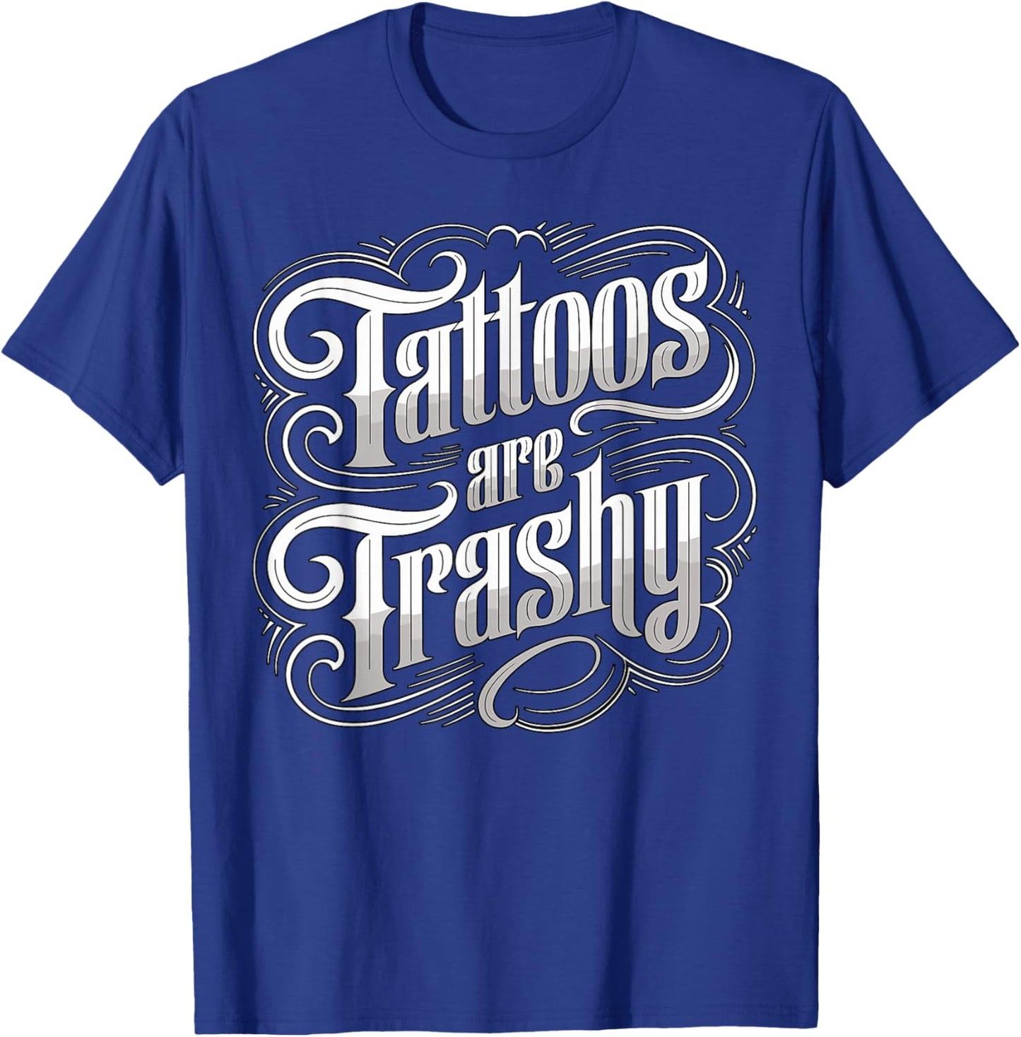 Tattoos are Trashy Anti Tattoo Artist Sarcastic T-Shirt - T-Shirt | Royal