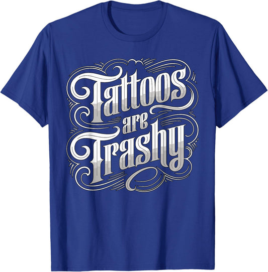 Tattoos are Trashy Anti Tattoo Artist Sarcastic T-Shirt - T-Shirt | Royal