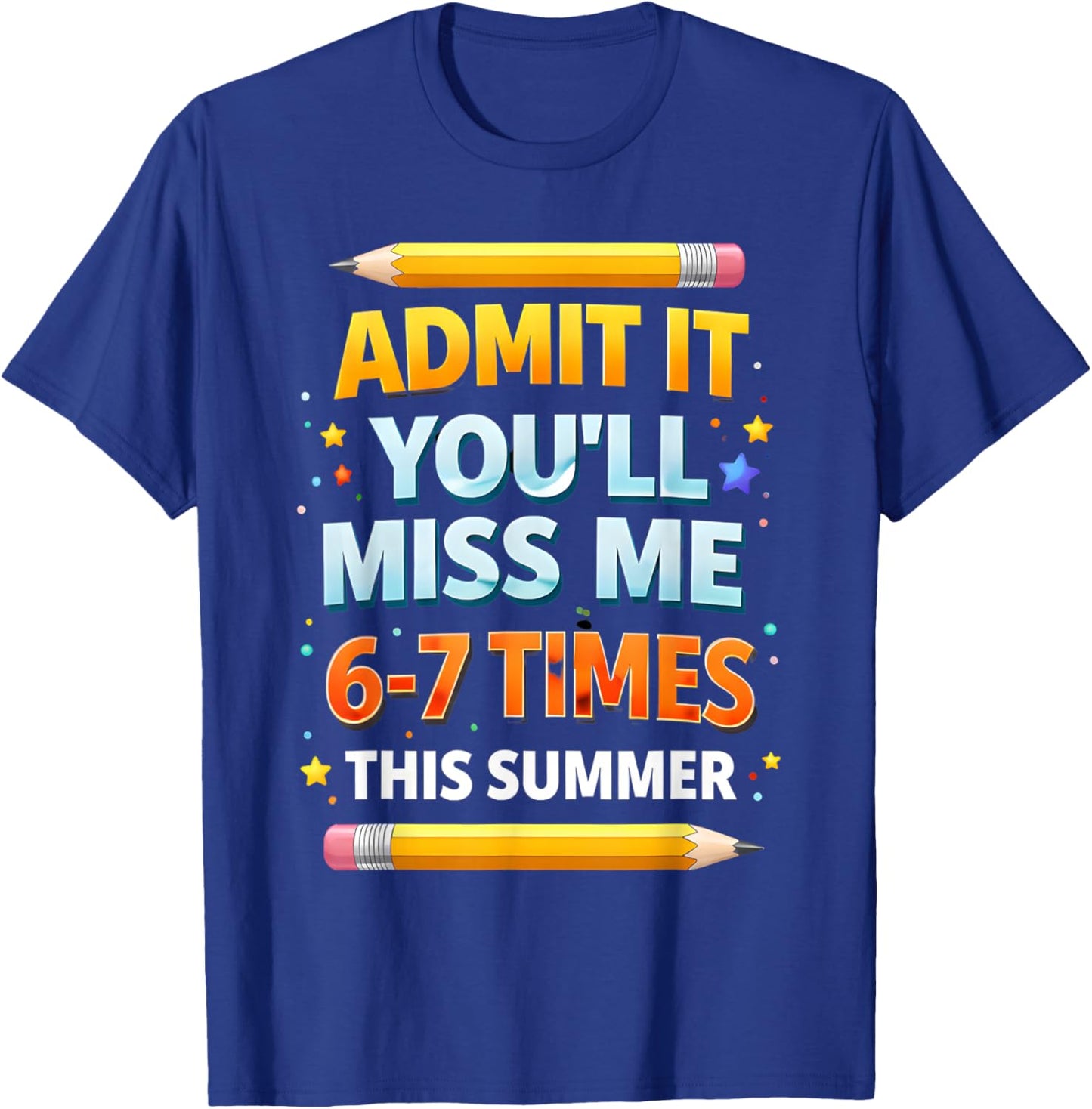 Admit It You'll Miss Me 6-7 Times This Summer Funny Last Day T-Shirt - T-Shirt | Royal